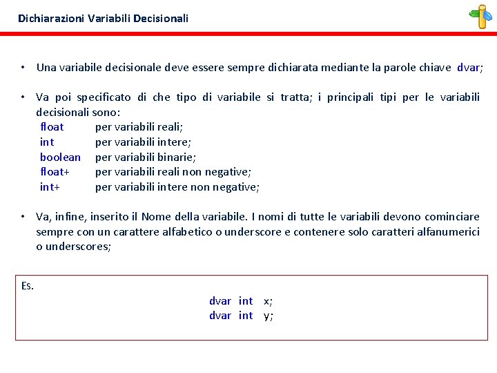Dichiarazioni Variabili Decisionali • Una variabile decisionale deve essere sempre dichiarata mediante la parole