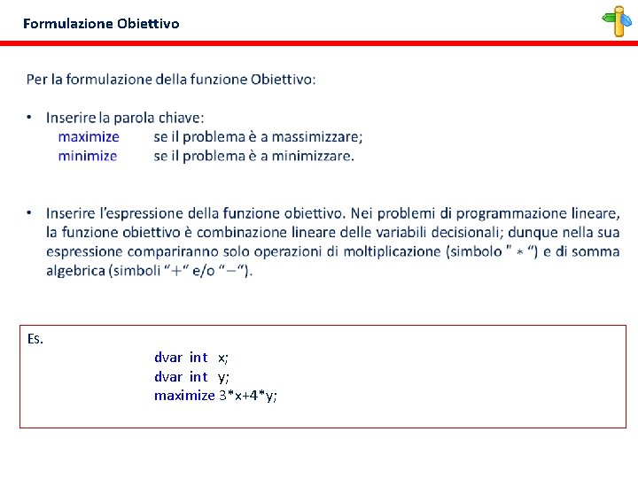 Formulazione Obiettivo ES. dvar int x; dvar int y; maximize 3*x+4*y; 