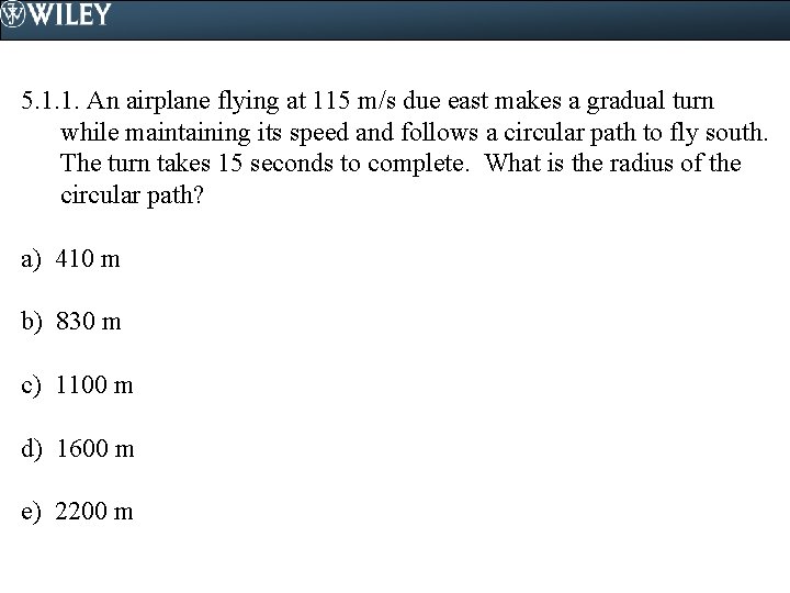 5. 1. 1. An airplane flying at 115 m/s due east makes a gradual