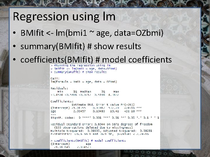 Regression using lm • BMIfit <- lm(bmi 1 ~ age, data=OZbmi) • summary(BMIfit) #