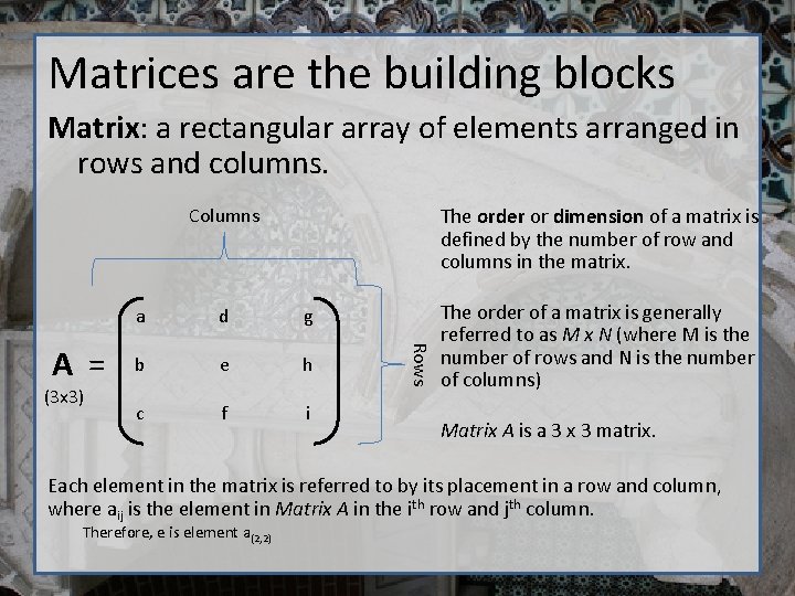 Matrices are the building blocks Matrix: a rectangular array of elements arranged in rows