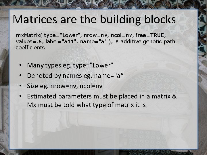 Matrices are the building blocks mx. Matrix( type="Lower", nrow=nv, ncol=nv, free=TRUE, values=. 6, label="a