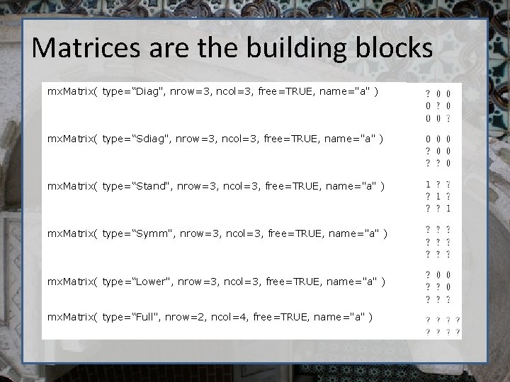 Matrices are the building blocks mx. Matrix( type=“Diag", nrow=3, ncol=3, free=TRUE, name="a" ) •