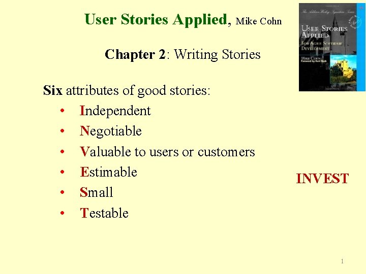 User Stories Applied, Mike Cohn Chapter 2: Writing Stories Six attributes of good stories: