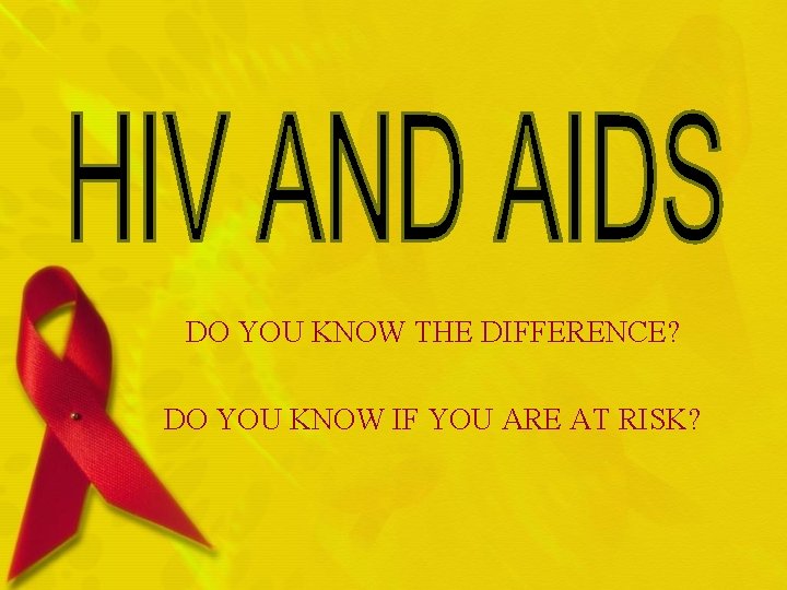 DO YOU KNOW THE DIFFERENCE? DO YOU KNOW IF YOU ARE AT RISK? DO YOU KNOW THE DIFFERENCE? DO YOU KNOW IF YOU ARE AT RISK?