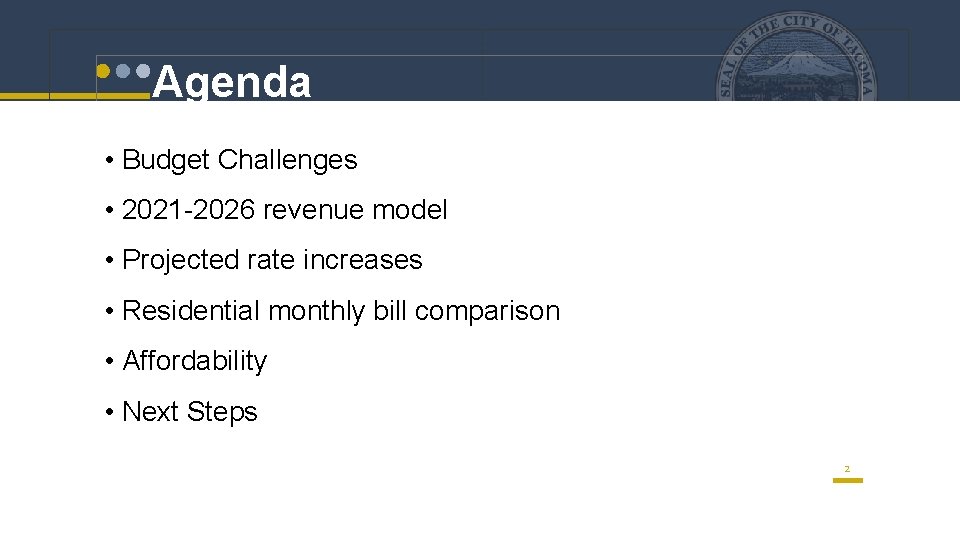 Agenda • Budget Challenges • 2021 -2026 revenue model • Projected rate increases •