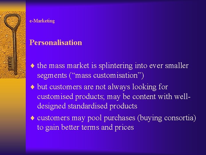 e-Marketing Personalisation ¨ the mass market is splintering into ever smaller segments (“mass customisation”)