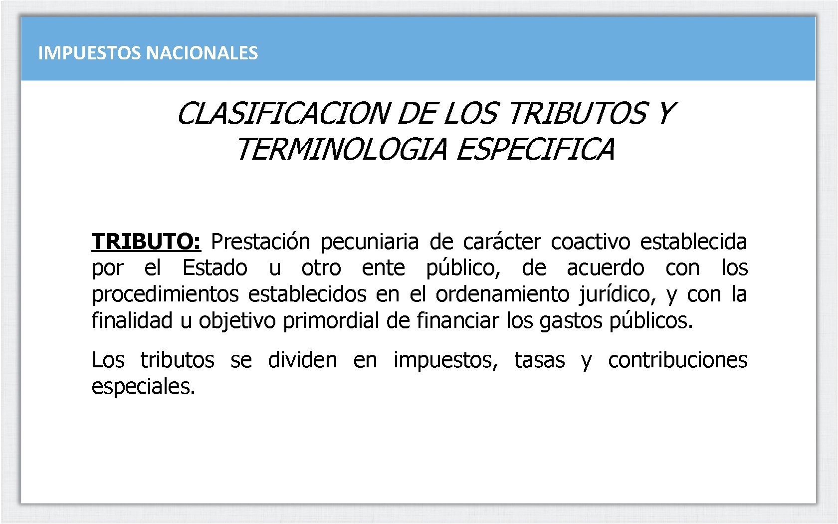 IMPUESTOS NACIONALES CLASIFICACION DE LOS TRIBUTOS Y TERMINOLOGIA ESPECIFICA TRIBUTO: Prestación pecuniaria de carácter