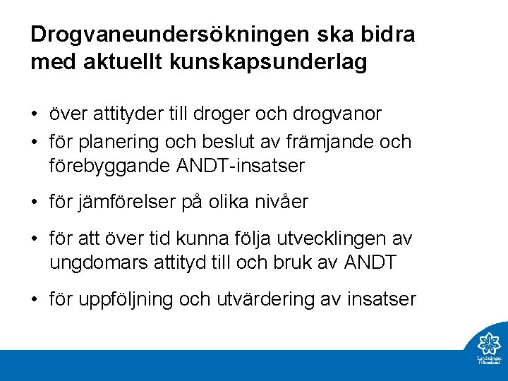 Drogvaneundersökningen ska bidra med aktuellt kunskapsunderlag • över attityder till droger och drogvanor •