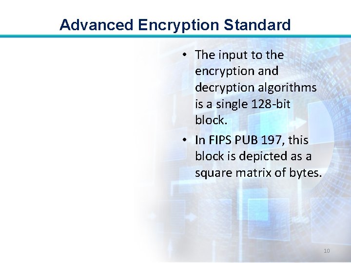 Advanced Encryption Standard • The input to the encryption and decryption algorithms is a