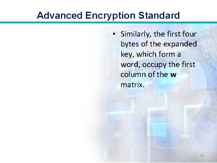 Advanced Encryption Standard • Similarly, the first four bytes of the expanded key, which