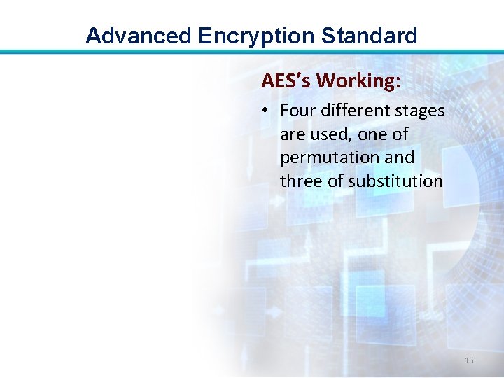 Advanced Encryption Standard AES’s Working: • Four different stages are used, one of permutation