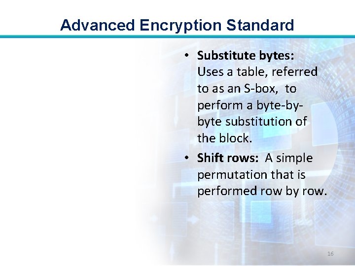 Advanced Encryption Standard • Substitute bytes: Uses a table, referred to as an S-box,