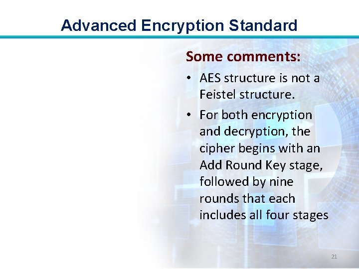 Advanced Encryption Standard Some comments: • AES structure is not a Feistel structure. •