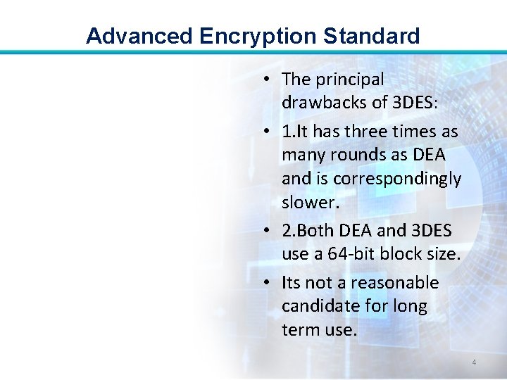 Advanced Encryption Standard • The principal drawbacks of 3 DES: • 1. It has