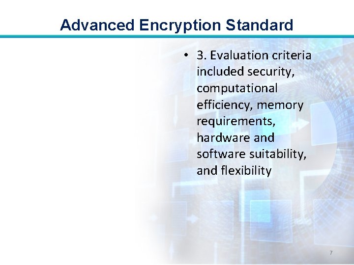 Advanced Encryption Standard • 3. Evaluation criteria included security, computational efficiency, memory requirements, hardware