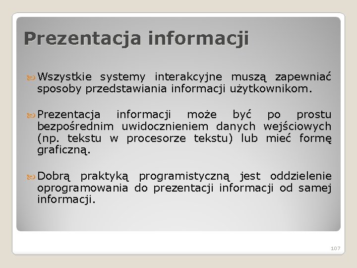 Prezentacja informacji Wszystkie systemy interakcyjne muszą zapewniać sposoby przedstawiania informacji użytkownikom. Prezentacja informacji może