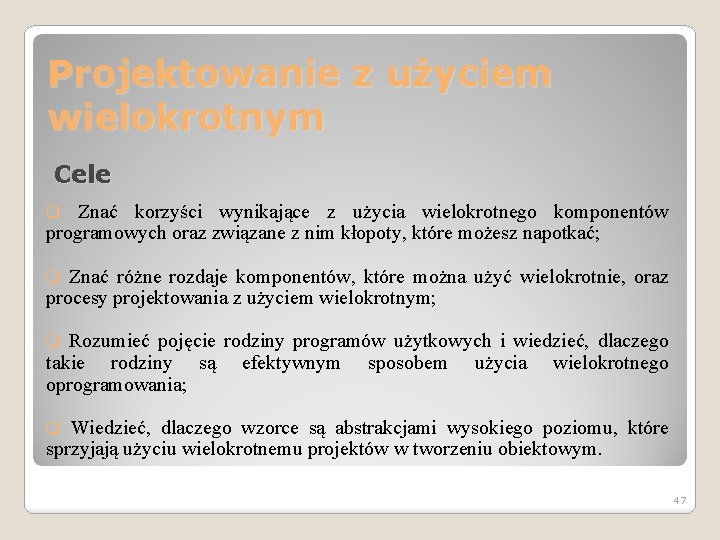 Projektowanie z użyciem wielokrotnym Cele Znać korzyści wynikające z użycia wielokrotnego komponentów programowych oraz