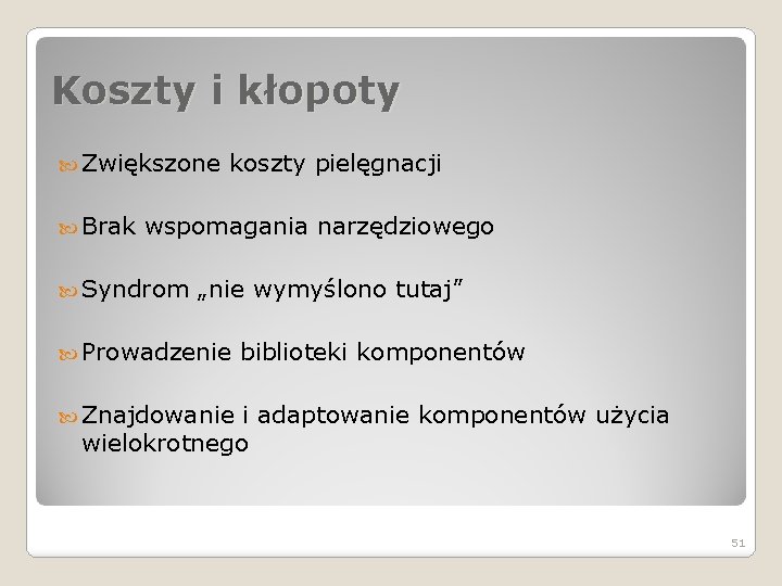 Koszty i kłopoty Zwiększone Brak koszty pielęgnacji wspomagania narzędziowego Syndrom „nie wymyślono tutaj” Prowadzenie