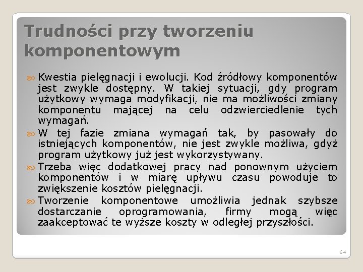 Trudności przy tworzeniu komponentowym Kwestia pielęgnacji i ewolucji. Kod źródłowy komponentów jest zwykle dostępny.