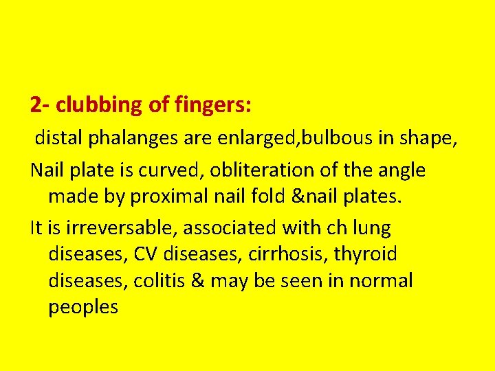2 - clubbing of fingers: distal phalanges are enlarged, bulbous in shape, Nail plate