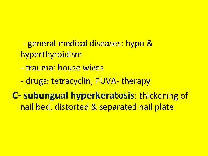 - general medical diseases: hypo & hyperthyroidism - trauma: house wives - drugs: tetracyclin,