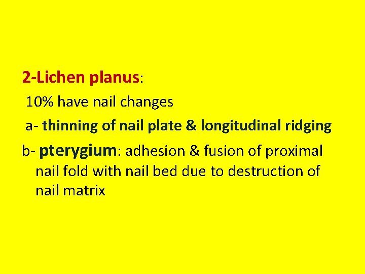 2 -Lichen planus: 10% have nail changes a- thinning of nail plate & longitudinal