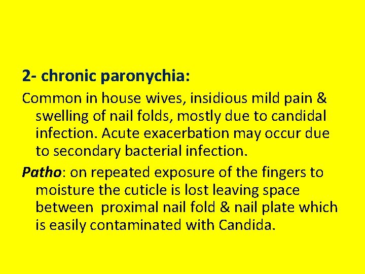 2 - chronic paronychia: Common in house wives, insidious mild pain & swelling of