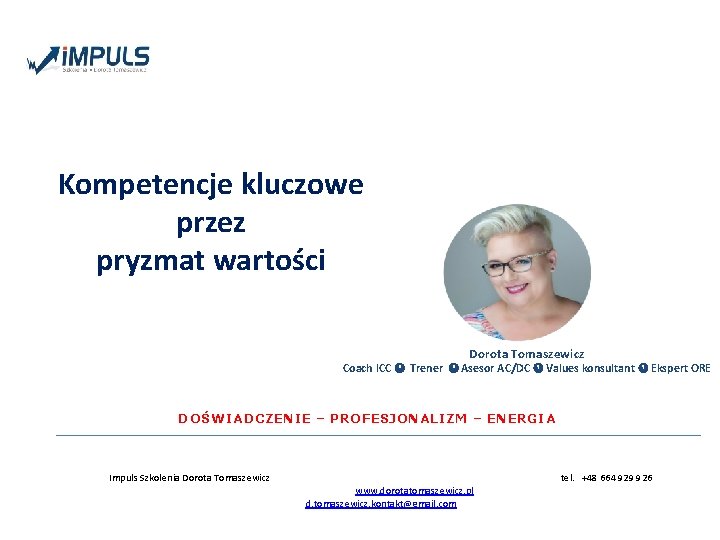 Kompetencje kluczowe przez pryzmat wartości Dorota Tomaszewicz Coach ICC Trener Asesor AC/DC Values konsultant