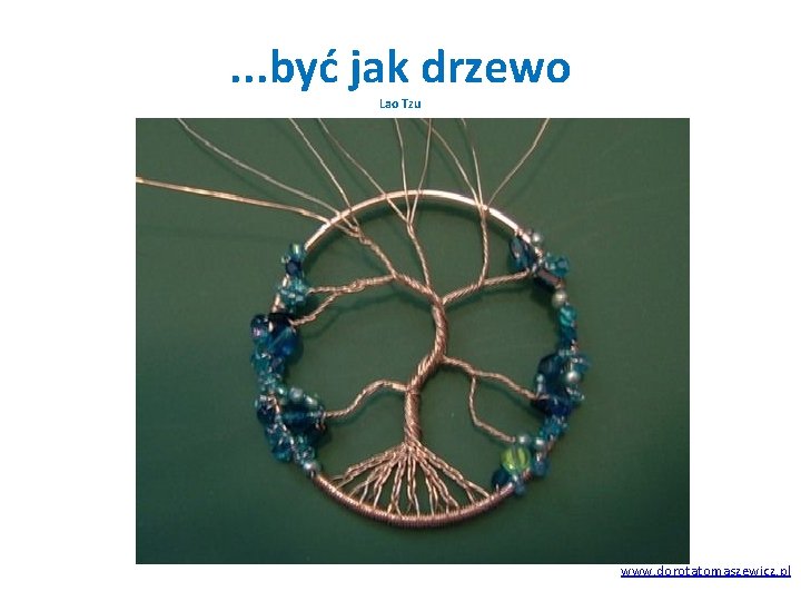 . . . być jak drzewo Lao Tzu www. dorotatomaszewicz. pl 