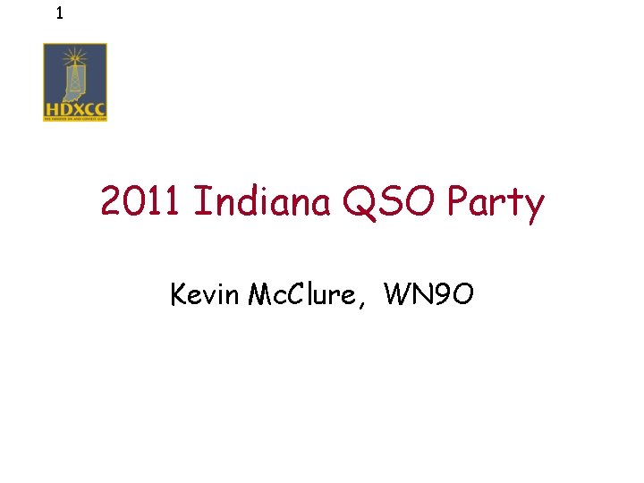 1 2011 Indiana QSO Party Kevin Mc. Clure, WN 9 O 