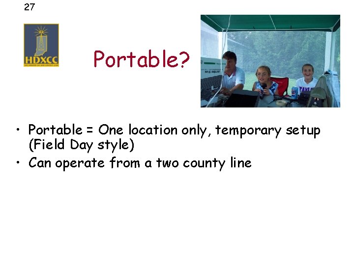 27 Portable? • Portable = One location only, temporary setup (Field Day style) •