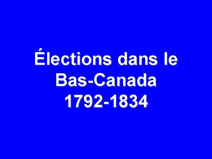 Élections dans le Bas-Canada 1792 -1834 