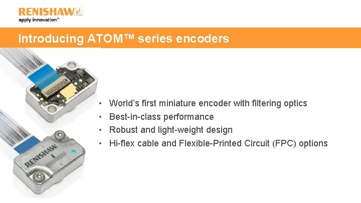 Introducing ATOM™ series encoders • • World’s first miniature encoder with filtering optics Best-in-class