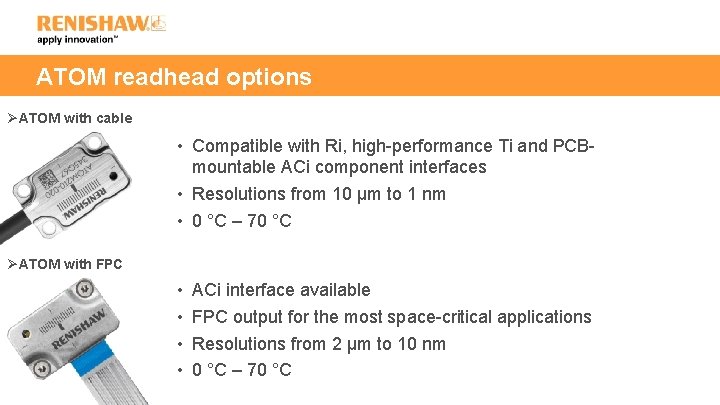 ATOM readhead options ØATOM with cable • Compatible with Ri, high-performance Ti and PCBmountable