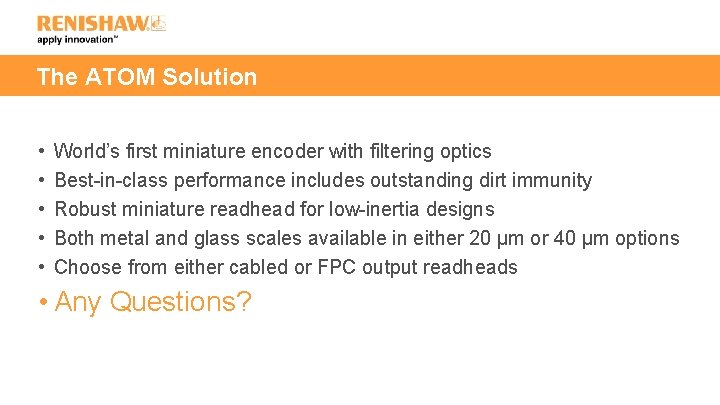 The ATOM Solution • • • World’s first miniature encoder with filtering optics Best-in-class