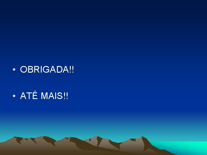  • OBRIGADA!! • ATÉ MAIS!! 