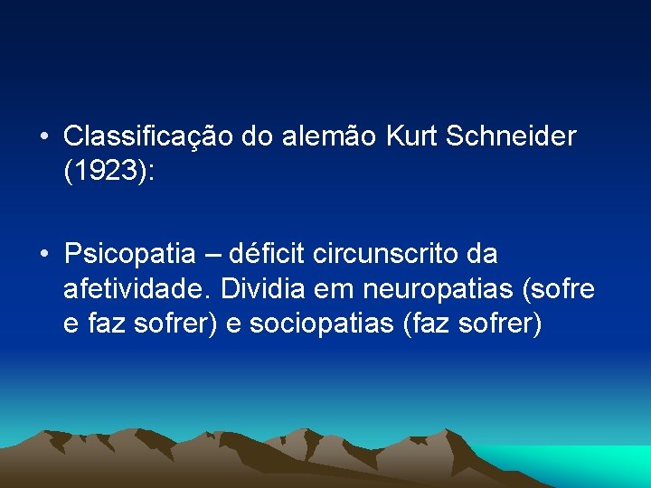  • Classificação do alemão Kurt Schneider (1923): • Psicopatia – déficit circunscrito da