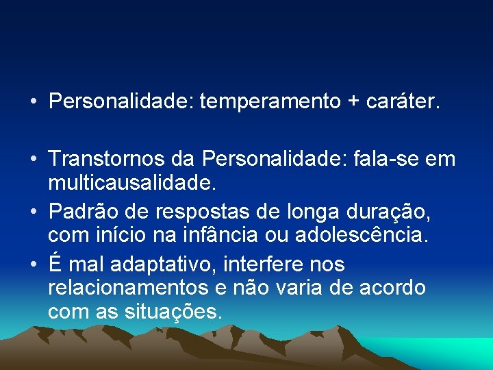  • Personalidade: temperamento + caráter. • Transtornos da Personalidade: fala-se em multicausalidade. •