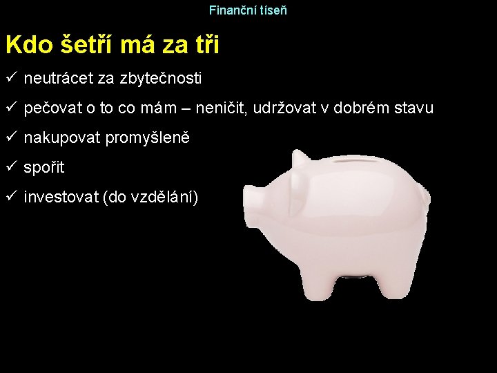 Finanční tíseň Kdo šetří má za tři ü neutrácet za zbytečnosti ü pečovat o