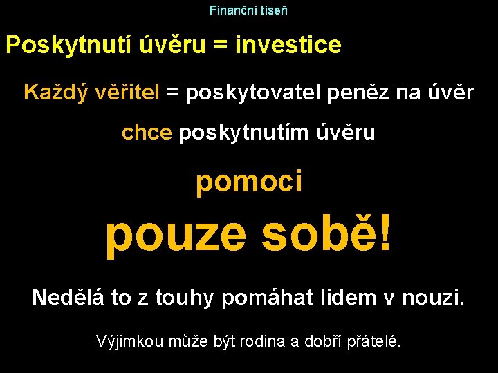 Finanční tíseň Poskytnutí úvěru = investice Každý věřitel = poskytovatel peněz na úvěr chce