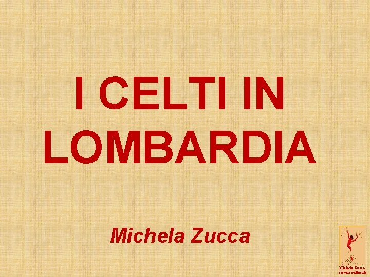 I CELTI IN LOMBARDIA Michela Zucca Servizi culturali 