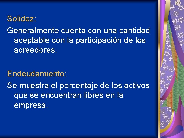 Solidez: Generalmente cuenta con una cantidad aceptable con la participación de los acreedores. Endeudamiento: