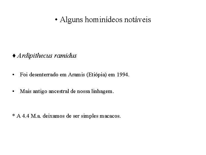  • Alguns hominídeos notáveis ♦ Ardipithecus ramidus • Foi desenterrado em Aramis (Etiópia)