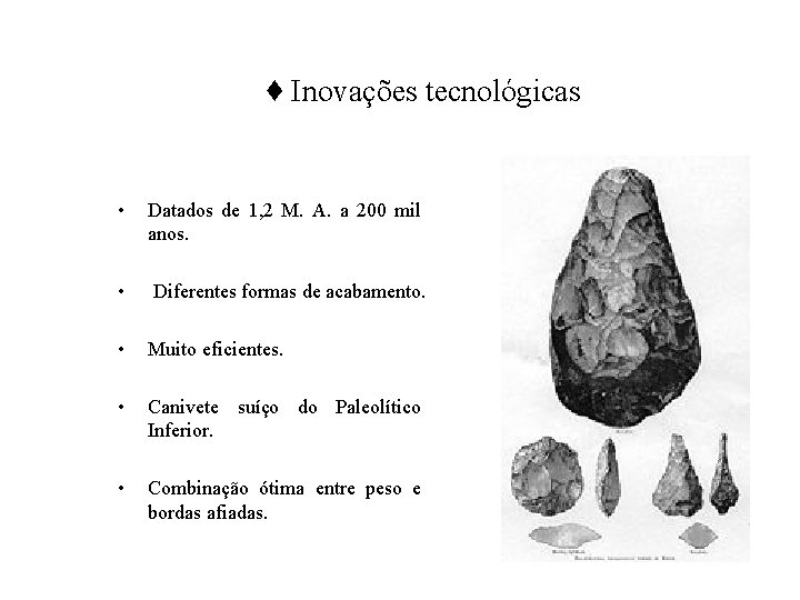 ♦ Inovações tecnológicas • Datados de 1, 2 M. A. a 200 mil anos.