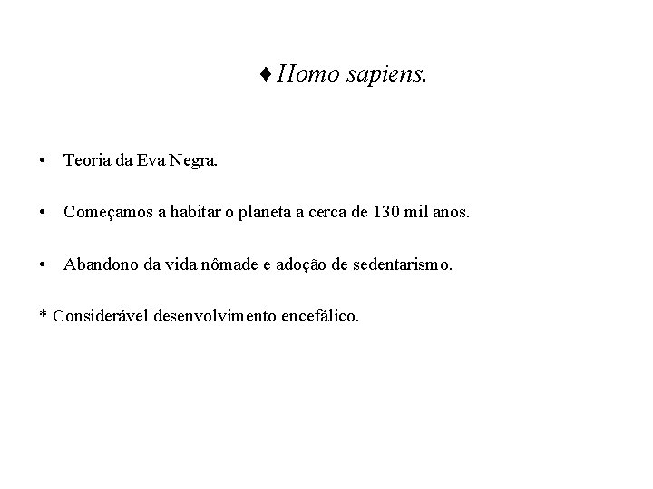 ♦ Homo sapiens. • Teoria da Eva Negra. • Começamos a habitar o planeta