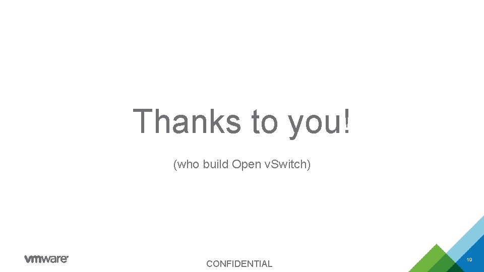 Thanks to you! (who build Open v. Switch) CONFIDENTIAL 19 