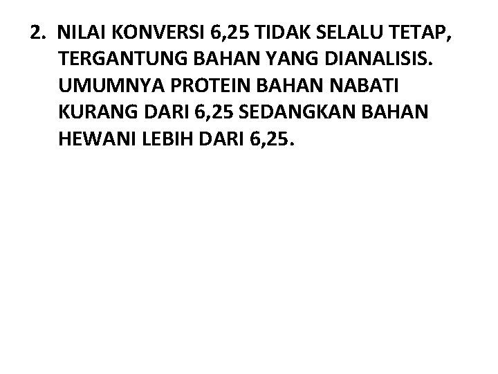 2. NILAI KONVERSI 6, 25 TIDAK SELALU TETAP, TERGANTUNG BAHAN YANG DIANALISIS. UMUMNYA PROTEIN 2. NILAI KONVERSI 6, 25 TIDAK SELALU TETAP, TERGANTUNG BAHAN YANG DIANALISIS. UMUMNYA PROTEIN