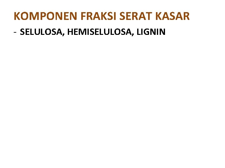 KOMPONEN FRAKSI SERAT KASAR - SELULOSA, HEMISELULOSA, LIGNIN KOMPONEN FRAKSI SERAT KASAR - SELULOSA, HEMISELULOSA, LIGNIN