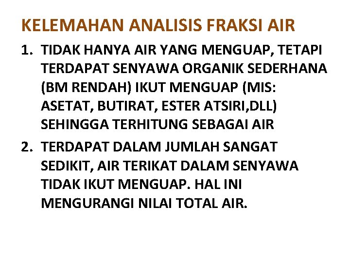 KELEMAHAN ANALISIS FRAKSI AIR 1. TIDAK HANYA AIR YANG MENGUAP, TETAPI TERDAPAT SENYAWA ORGANIK KELEMAHAN ANALISIS FRAKSI AIR 1. TIDAK HANYA AIR YANG MENGUAP, TETAPI TERDAPAT SENYAWA ORGANIK